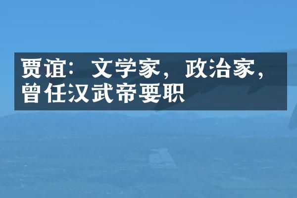 贾谊：文学家，政治家，曾任汉武帝要职