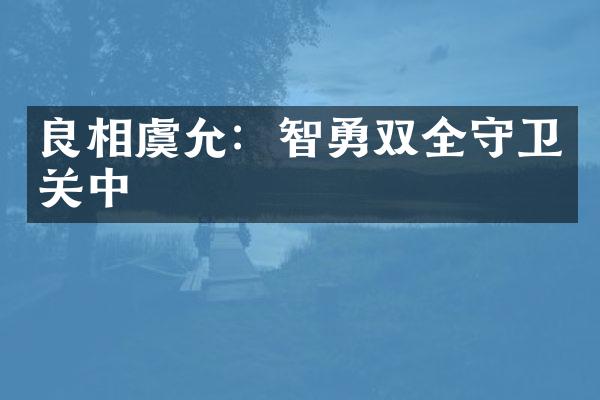 良相虞允：智勇双全守卫关中