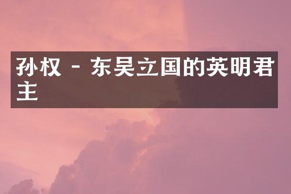 孙权 - 东吴立国的英明君主