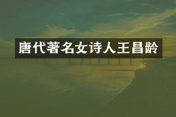 唐代著名女诗人王昌龄