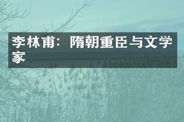 李林甫：隋朝重臣与文学家