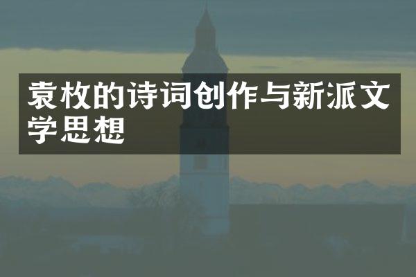 袁枚的诗词创作与新派文学思想