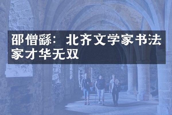 邵僧繇：北齐文学家书法家才华无双