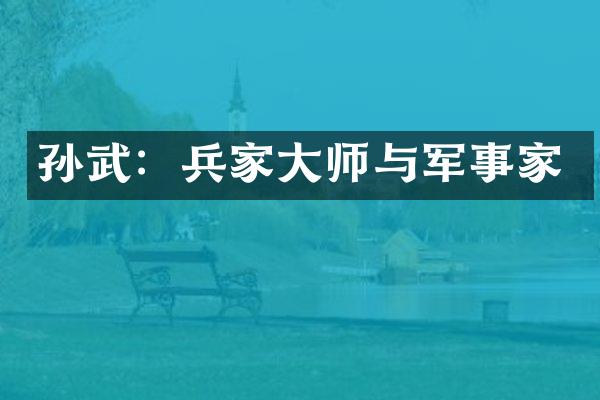 孙武：兵家大师与军事家