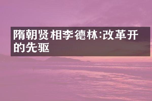 隋朝贤相李德林:改革开放的先驱