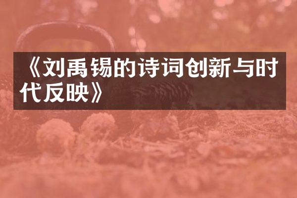 《刘禹锡的诗词创新与时代反映》
