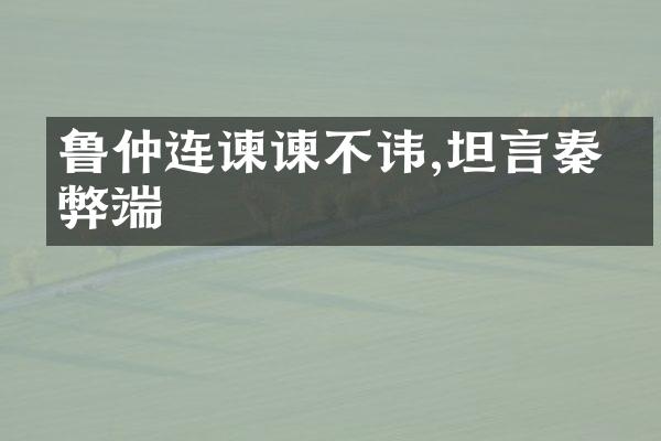 鲁仲连谏谏不讳,坦言秦政弊端