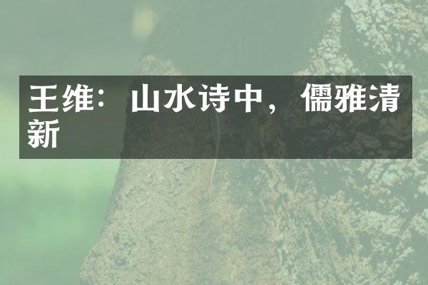 王维：山水诗中，儒雅清新