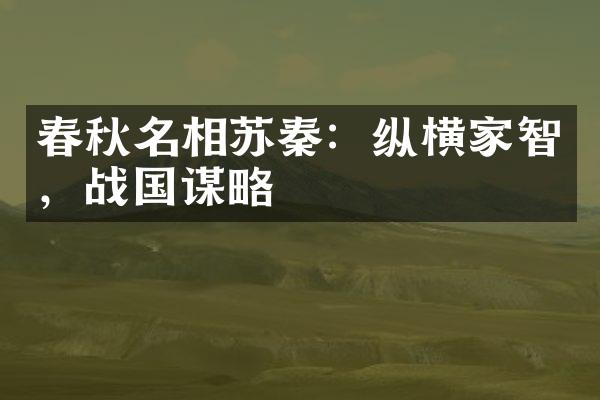春秋名相苏秦：纵横家智，战国谋略