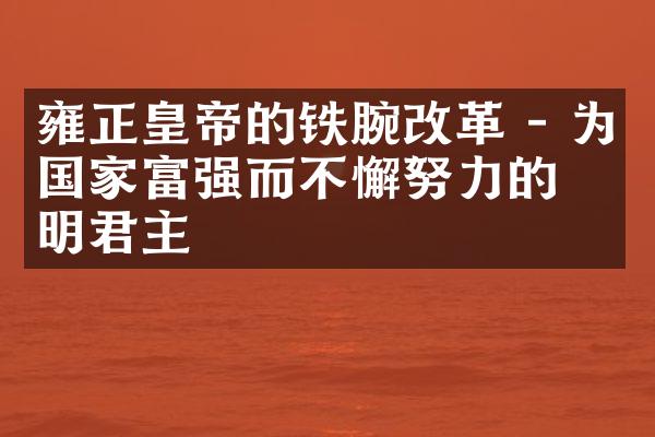 雍正皇帝的铁腕改革 - 为国家富强而不懈努力的开明君主