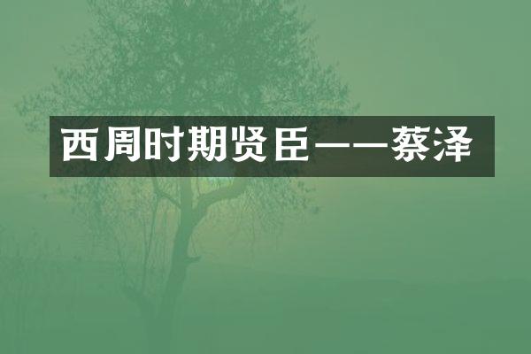 西周时期贤臣&mdash;&mdash;蔡泽