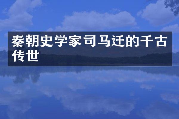 秦朝史学家司马迁的千古传世