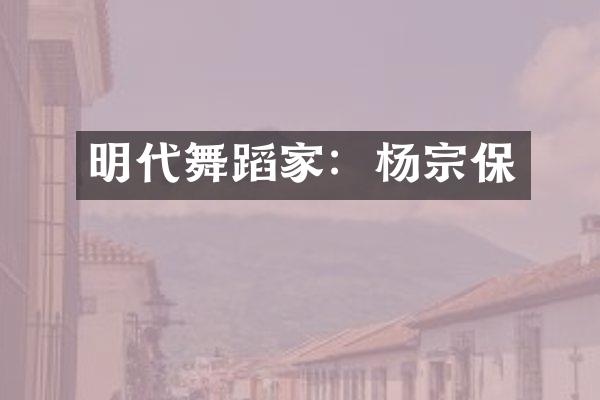 明代舞蹈家：杨宗保