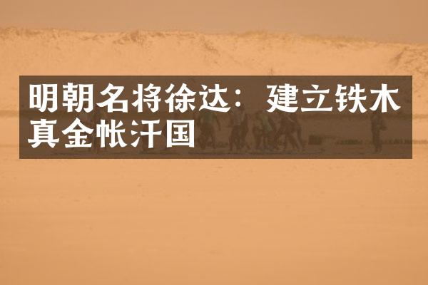 明朝名将徐达：建立铁木真金帐汗国