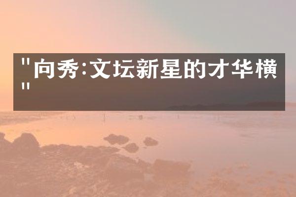 "向秀:文坛新星的才华横溢"