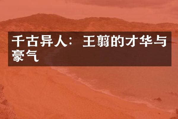 千古异人：王翦的才华与豪气