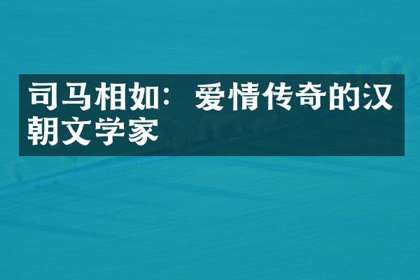 司马相如：爱情传奇的汉朝文学家
