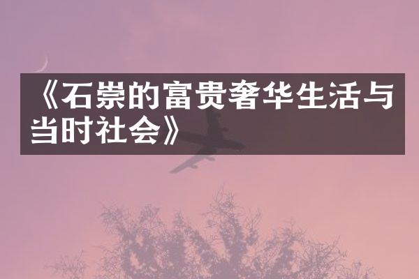 《石崇的富贵奢华生活与当时社会》