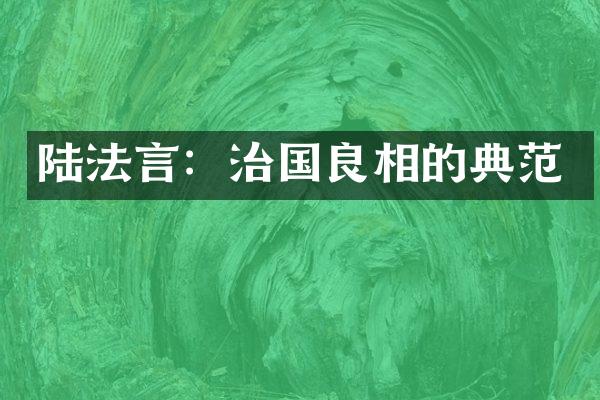 陆法言：治国良相的典范