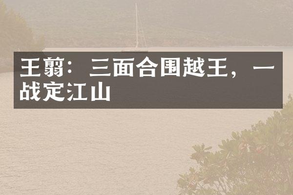 王翦：三面合围越王，一战定江山