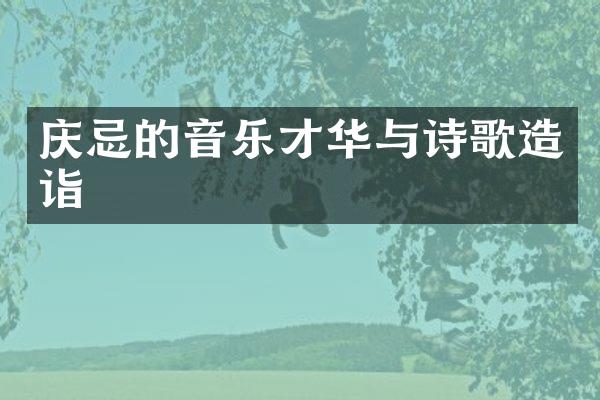 庆忌的音乐才华与诗歌造诣
