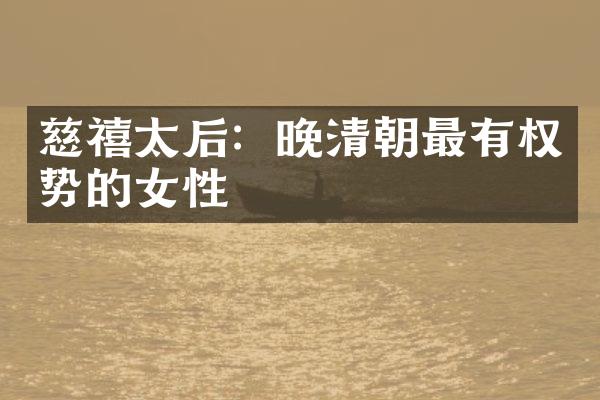 慈禧太后：晚清朝最有权势的女性