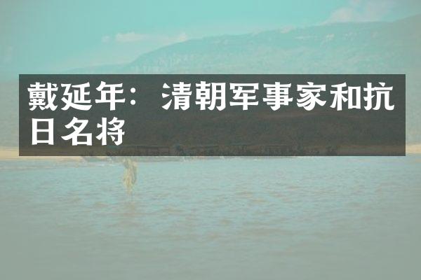 戴延年：清朝军事家和抗日名将