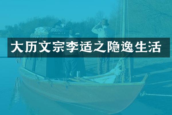 大历文宗李适之隐逸生活