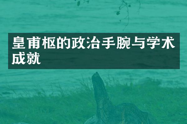 皇甫枢的政治手腕与学术成就