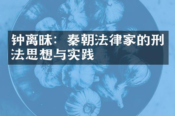 钟离昧：秦朝法律家的刑法思想与实践
