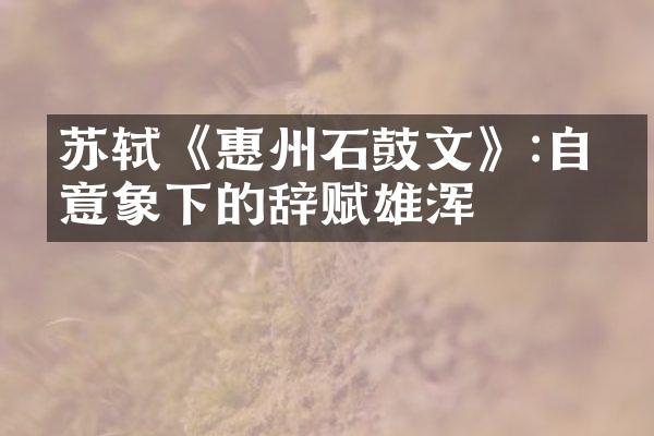 苏轼《惠州石鼓文》:自然意象下的辞赋雄浑