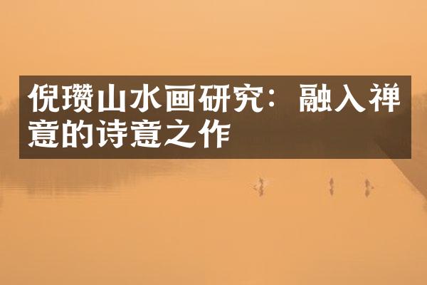 倪瓒山水画研究：融入禅意的诗意之作