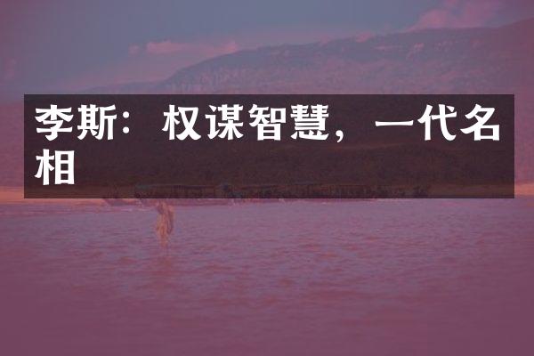李斯：权谋智慧，一代名相