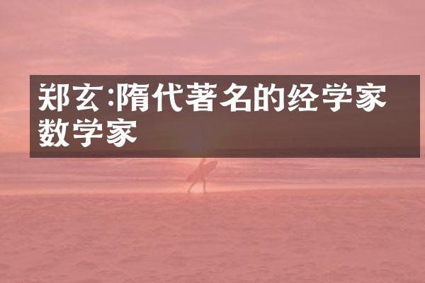 郑玄:隋代著名的经学家和数学家
