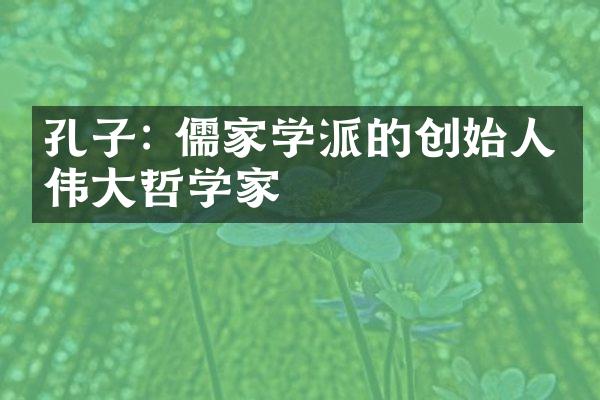 孔子: 儒家学派的创始人与伟大哲学家