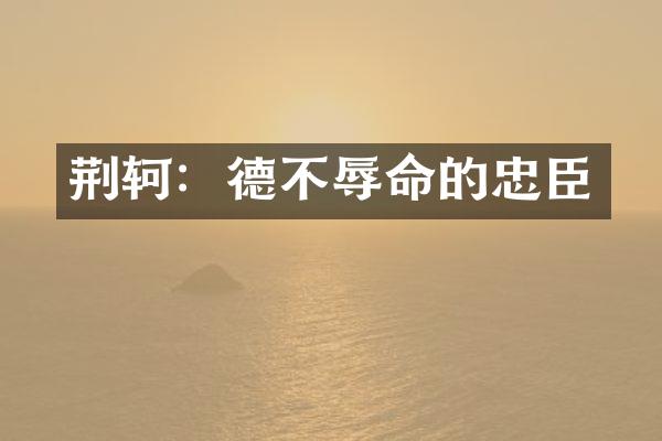 荆轲：德不辱命的忠臣