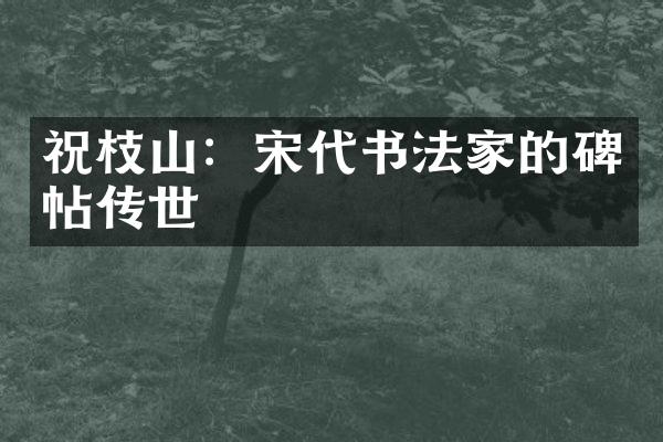 祝枝山：宋代书法家的碑帖传世