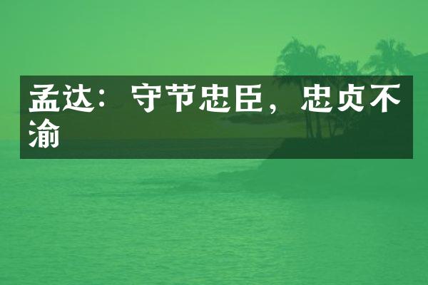孟达：守节忠臣，忠贞不渝