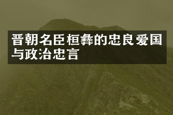 晋朝名臣桓彝的忠良爱国与政治忠言