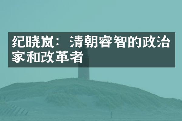 纪晓岚：清朝睿智的政治家和改革者