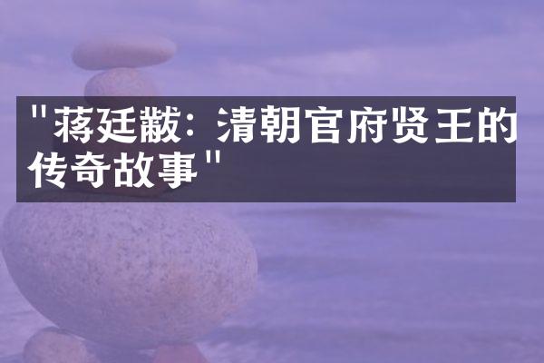 "蒋廷黻: 清朝官府贤王的传奇故事"