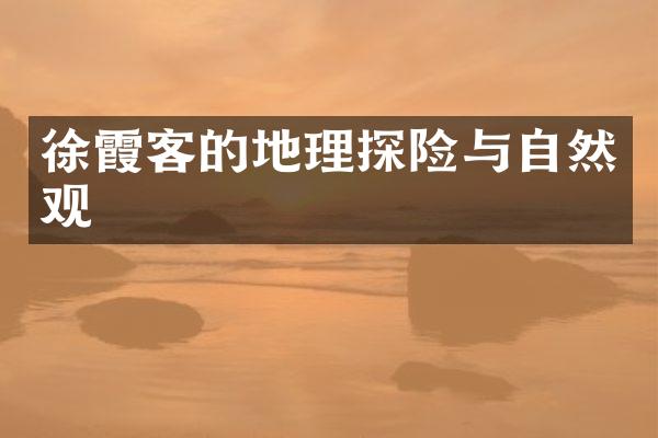 徐霞客的地理探险与自然观